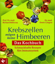 Krebszellen mögen keine Himbeeren. Das Kochbuch - von Prof. Dr. med. Richard Béliveau & Dr. med. Denis Gingras