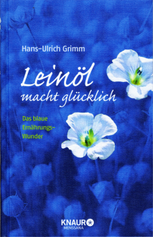 Leinöl macht glücklich - von Dr. Hans Ulrich Grimm