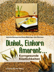 Dinkel, Einkorn, Amaranth ... - von Dipl. Päd. Ing. Eva Maria Aufreiter & Dipl.-Ing. Bernadette Baumgartner & Mag. Dr. Birgit Pauline Hauer & Mag. Christine Mahringer-Eder & Dipl. Päd. Ing. Anna Obermayr