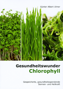 Gesundheitswunder Chlorophyll - von Günter Albert Ulmer