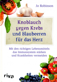 Knoblauch gegen Krebs und Blaubeeren für das Herz - von  Jo Robinson