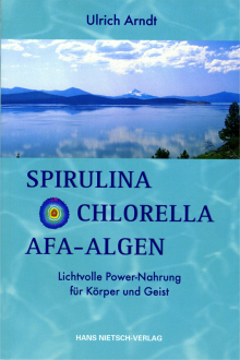 Spirulina • Chlorella • AFA-Algen - von Ulrich Arndt