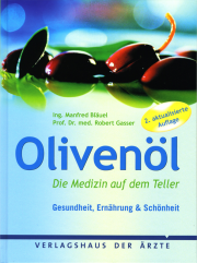 Olivenöl. Die Medizin auf dem Teller - von Ing. Manfred Bläuel & Prof. Dr. med. Robert Gasser