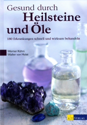 Gesund durch Heilsteine und Öle - von Werner Kühni & Walter von Holst