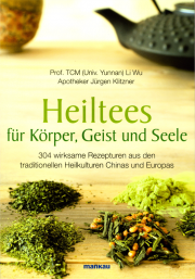 Heiltees für Körper, Geist und Seele - von Univ. Prof. Dr. TCM Li Wu & Apotheker Jürgen Klitzner