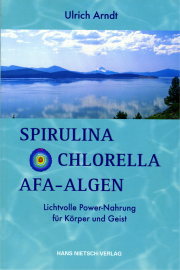 Spirulina • Chlorella • AFA-Algen - von Ulrich Arndt